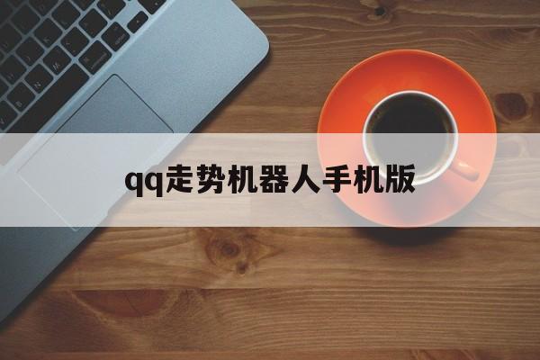 qq走势机器人手机版(走势机器人软件下载)-第4张图片-QuickQ官网